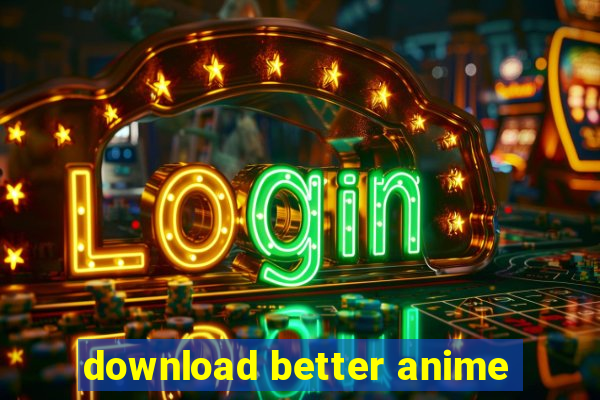 download better anime